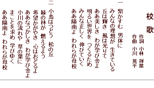 校　歌 　　　　　　　　　　　作詞　小林　禅鼎 　　　　　　　　　　　作曲　小川　晃平  一　紫かすむ　男体に 　　 みんなの理想が　生きている 　　 丘は輝き　風は光りて 　　 ああ美しき　わが学び舎よ 　　 明るい世界を　つくるため 　　 みんな正しく　伸びていく 　　 ああ陽南よ　われらが母校   二　小鳥はつどう　松の丘      緑の林が　燃えるよう      希望かがやき　心はおどるよ       ああなつかしき　わが学び舎よ      小川の流れや　草の葉に      まことを求め　学びゆく      ああ陽南よ　われらが母校